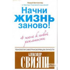 Начни жизнь заново! 4 шага к новой реальности. Александр Свияш